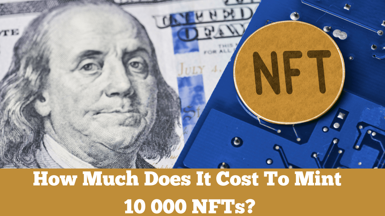 How Much Does It Cost To Mint 10 000 NFTs