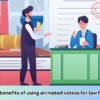 What are the benefits of using animated videos for law firms?