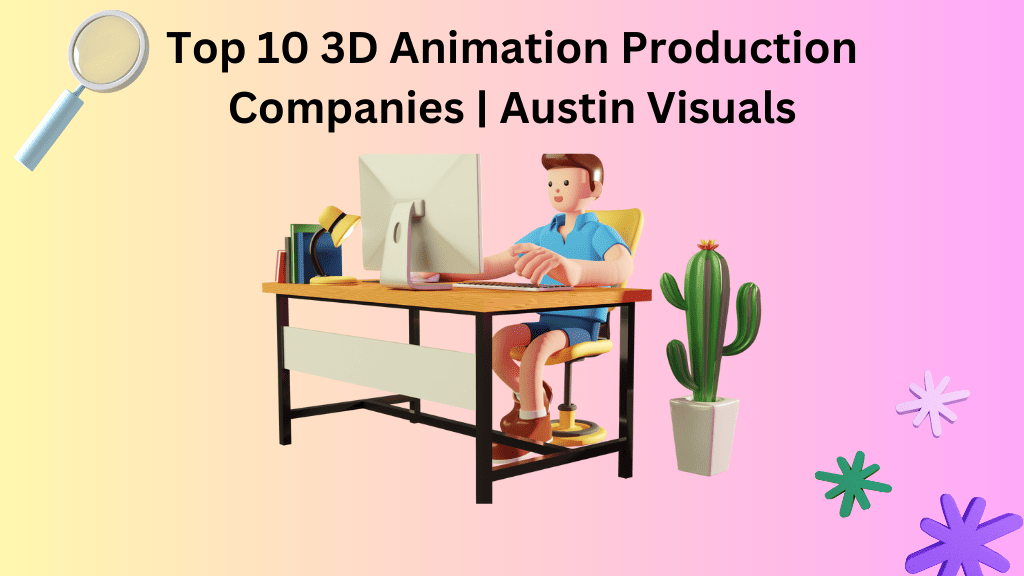 Top 10 3D Animation Production Companies | Austin Visuals